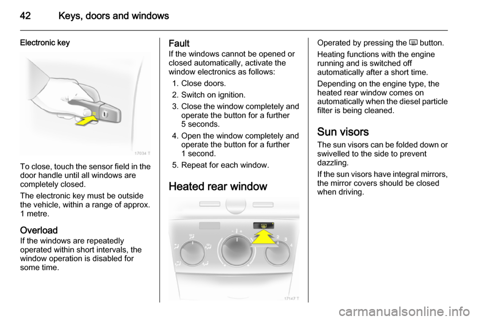 VAUXHALL ZAFIRA 2014 Service Manual 42Keys, doors and windows
Electronic key
To close, touch the sensor field in the
door handle until all windows are
completely closed.
The electronic key must be outside
the vehicle, within a range of VAUXHALL ZAFIRA 2014 Service Manual 42Keys, doors and windows
Electronic key
To close, touch the sensor field in the
door handle until all windows are
completely closed.
The electronic key must be outside
the vehicle, within a range of