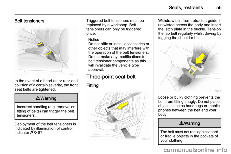 VAUXHALL ZAFIRA 2014 Workshop Manual Seats, restraints55
Belt tensioners
In the event of a head-on or rear-end
collision of a certain severity, the front
seat belts are tightened.
9 Warning
Incorrect handling (e.g. removal or
fitting of VAUXHALL ZAFIRA 2014 Workshop Manual Seats, restraints55
Belt tensioners
In the event of a head-on or rear-end
collision of a certain severity, the front
seat belts are tightened.
9 Warning
Incorrect handling (e.g. removal or
fitting of