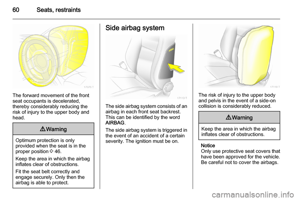 VAUXHALL ZAFIRA 2014 Repair Manual 60Seats, restraints
The forward movement of the front
seat occupants is decelerated,
thereby considerably reducing the risk of injury to the upper body and
head.
9 Warning
Optimum protection is only
p VAUXHALL ZAFIRA 2014 Repair Manual 60Seats, restraints
The forward movement of the front
seat occupants is decelerated,
thereby considerably reducing the risk of injury to the upper body and
head.
9 Warning
Optimum protection is only
p