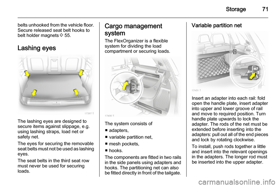 VAUXHALL ZAFIRA 2014 Manual PDF Storage71
belts unhooked from the vehicle floor.Secure released seat belt hooks to
belt holder magnets 3 55.
Lashing eyes
The lashing eyes are designed to
secure items against slippage, e.g.
using la VAUXHALL ZAFIRA 2014 Manual PDF Storage71
belts unhooked from the vehicle floor.Secure released seat belt hooks to
belt holder magnets 3 55.
Lashing eyes
The lashing eyes are designed to
secure items against slippage, e.g.
using la