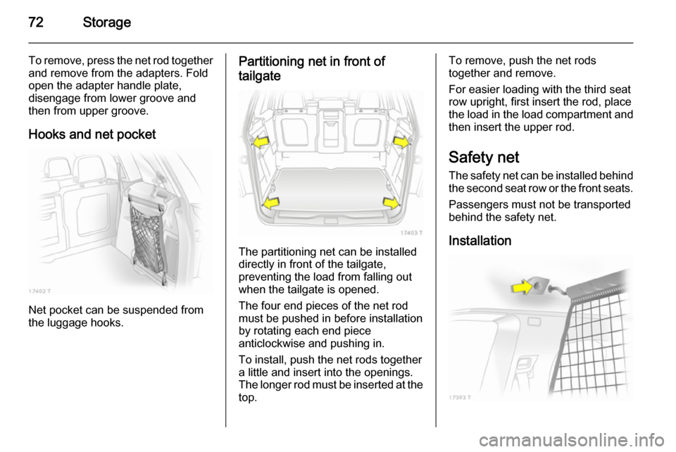 VAUXHALL ZAFIRA 2014 Manual PDF 72Storage
To remove, press the net rod together
and remove from the adapters. Fold
open the adapter handle plate,
disengage from lower groove and
then from upper groove.
Hooks and net pocket
Net pocke VAUXHALL ZAFIRA 2014 Manual PDF 72Storage
To remove, press the net rod together
and remove from the adapters. Fold
open the adapter handle plate,
disengage from lower groove and
then from upper groove.
Hooks and net pocket
Net pocke