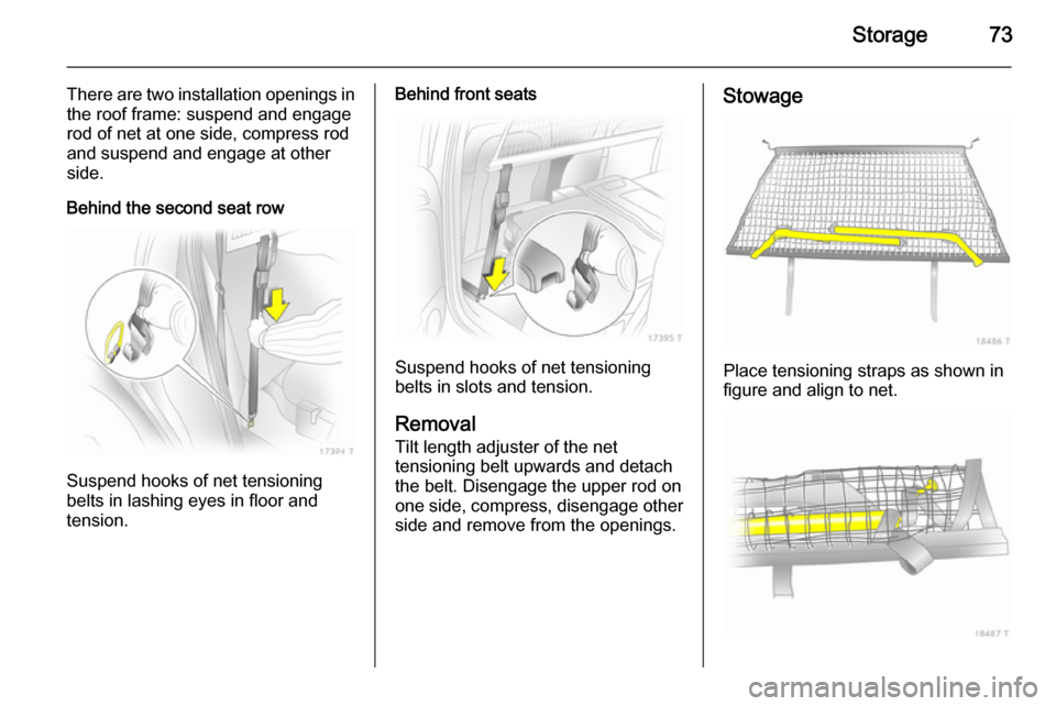 VAUXHALL ZAFIRA 2014 Manual PDF Storage73
There are two installation openings inthe roof frame: suspend and engagerod of net at one side, compress rod
and suspend and engage at other
side.
Behind the second seat row
Suspend hooks of VAUXHALL ZAFIRA 2014 Manual PDF Storage73
There are two installation openings inthe roof frame: suspend and engagerod of net at one side, compress rod
and suspend and engage at other
side.
Behind the second seat row
Suspend hooks of