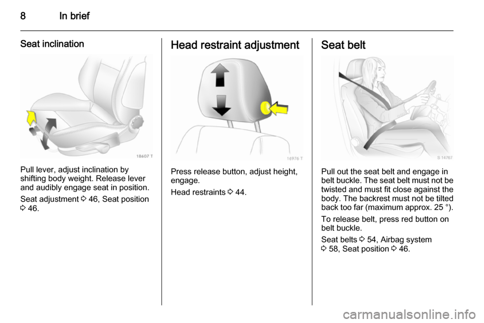 VAUXHALL ZAFIRA 2014  Owners Manual 8In brief
Seat inclination
Pull lever, adjust inclination by
shifting body weight. Release lever
and audibly engage seat in position.
Seat adjustment  3 46, Seat position
3  46.
Head restraint adjustm