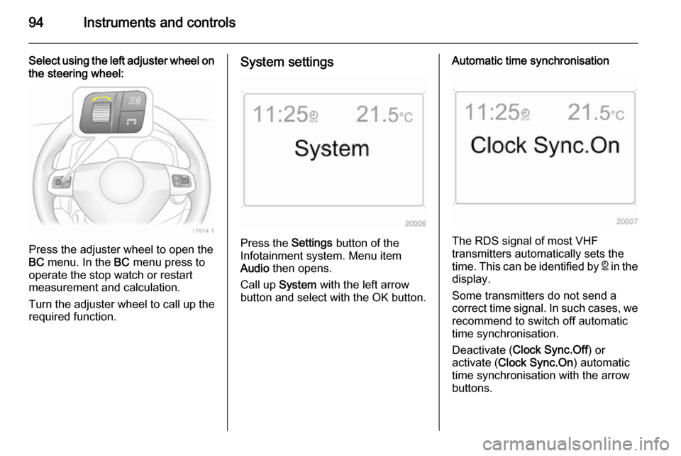 VAUXHALL ZAFIRA 2014 Owners Manual 94Instruments and controls
Select using the left adjuster wheel onthe steering wheel:
Press the adjuster wheel to open the
BC menu. In the BC menu press to
operate the stop watch or restart
measurem VAUXHALL ZAFIRA 2014 Owners Manual 94Instruments and controls
Select using the left adjuster wheel onthe steering wheel:
Press the adjuster wheel to open the
BC menu. In the BC menu press to
operate the stop watch or restart
measurem