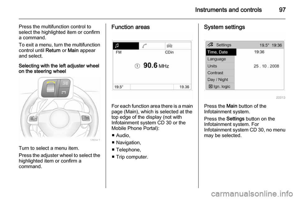 VAUXHALL ZAFIRA 2014 User Guide Instruments and controls97
Press the multifunction control to
select the highlighted item or confirm
a command.
To exit a menu, turn the multifunction control until Return or Main appear
and select. VAUXHALL ZAFIRA 2014 User Guide Instruments and controls97
Press the multifunction control to
select the highlighted item or confirm
a command.
To exit a menu, turn the multifunction control until Return or Main appear
and select.