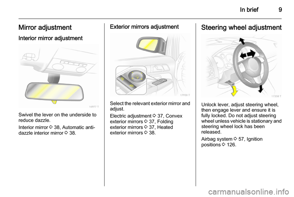 VAUXHALL ZAFIRA 2014.5  Owners Manual In brief9Mirror adjustment
Interior mirror adjustment
Swivel the lever on the underside to
reduce dazzle.
Interior mirror  3 38, Automatic anti-
dazzle interior mirror  3 38.
Exterior mirrors adjustme