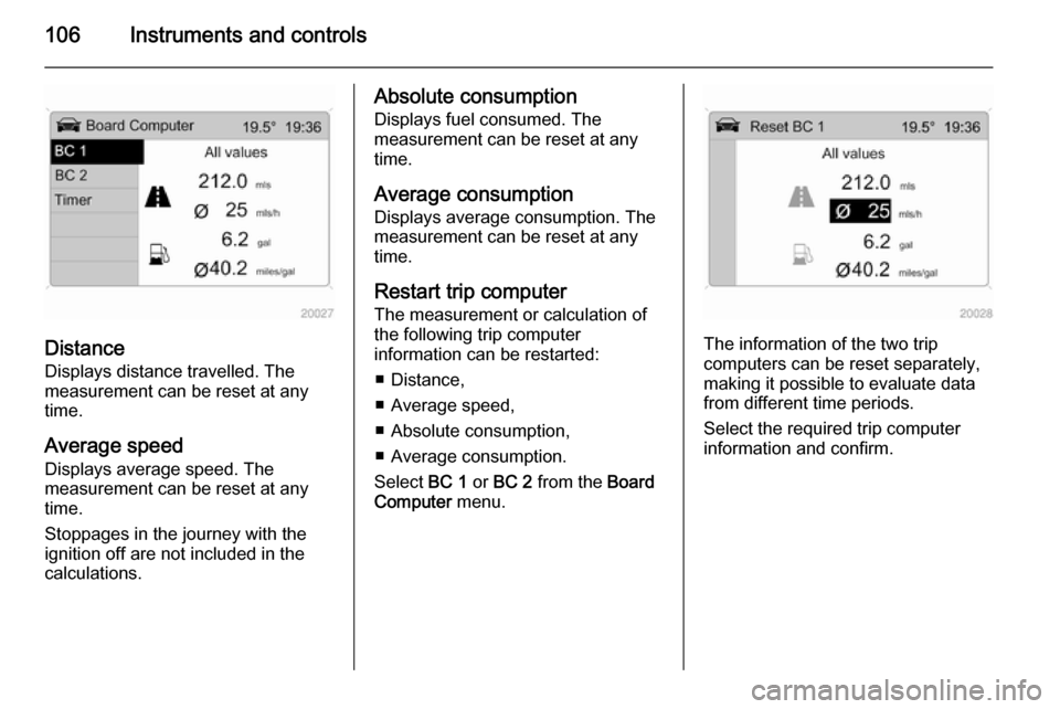VAUXHALL ZAFIRA 2014.5  Owners Manual 106Instruments and controls
DistanceDisplays distance travelled. The
measurement can be reset at any
time.
Average speed
Displays average speed. The
measurement can be reset at any
time.
Stoppages in 