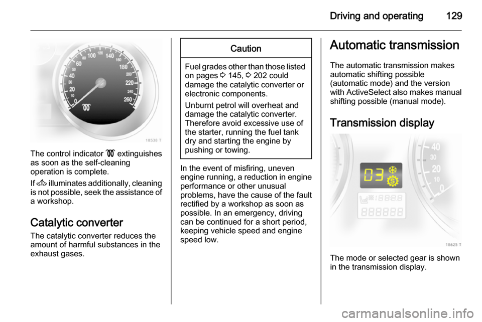 VAUXHALL ZAFIRA 2014.5 Owners Manual Driving and operating129
The control indicator ! extinguishes
as soon as the self-cleaning
operation is complete.
If A illuminates additionally, cleaning
is not possible, seek the assistance of
a wo VAUXHALL ZAFIRA 2014.5 Owners Manual Driving and operating129
The control indicator ! extinguishes
as soon as the self-cleaning
operation is complete.
If A illuminates additionally, cleaning
is not possible, seek the assistance of
a wo