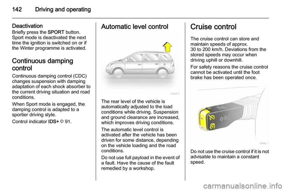 VAUXHALL ZAFIRA 2014.5 Owners Manual 142Driving and operating
Deactivation
Briefly press the SPORT button.
Sport mode is deactivated the next time the ignition is switched on or if
the Winter programme is activated.
Continuous damping
c VAUXHALL ZAFIRA 2014.5 Owners Manual 142Driving and operating
Deactivation
Briefly press the SPORT button.
Sport mode is deactivated the next time the ignition is switched on or if
the Winter programme is activated.
Continuous damping
c