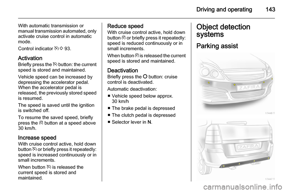 VAUXHALL ZAFIRA 2014.5 Owners Manual Driving and operating143
With automatic transmission or
manual transmission automated, only
activate cruise control in automatic
mode.
Control indicator m 3 93.
Activation Briefly press the m butto VAUXHALL ZAFIRA 2014.5 Owners Manual Driving and operating143
With automatic transmission or
manual transmission automated, only
activate cruise control in automatic
mode.
Control indicator m 3 93.
Activation Briefly press the m butto