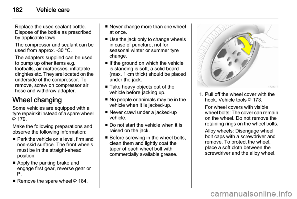 VAUXHALL ZAFIRA 2014.5 Owners Manual 182Vehicle care
Replace the used sealant bottle.Dispose of the bottle as prescribed
by applicable laws.
The compressor and sealant can be used from approx. -30 °C.
The adapters supplied can be used
t VAUXHALL ZAFIRA 2014.5 Owners Manual 182Vehicle care
Replace the used sealant bottle.Dispose of the bottle as prescribed
by applicable laws.
The compressor and sealant can be used from approx. -30 °C.
The adapters supplied can be used
t