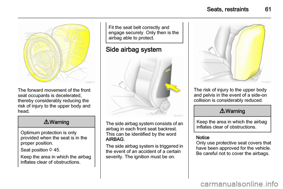 VAUXHALL ZAFIRA 2014.5 Repair Manual Seats, restraints61
The forward movement of the front
seat occupants is decelerated,
thereby considerably reducing the risk of injury to the upper body and
head.
9 Warning
Optimum protection is only
p VAUXHALL ZAFIRA 2014.5 Repair Manual Seats, restraints61
The forward movement of the front
seat occupants is decelerated,
thereby considerably reducing the risk of injury to the upper body and
head.
9 Warning
Optimum protection is only
p