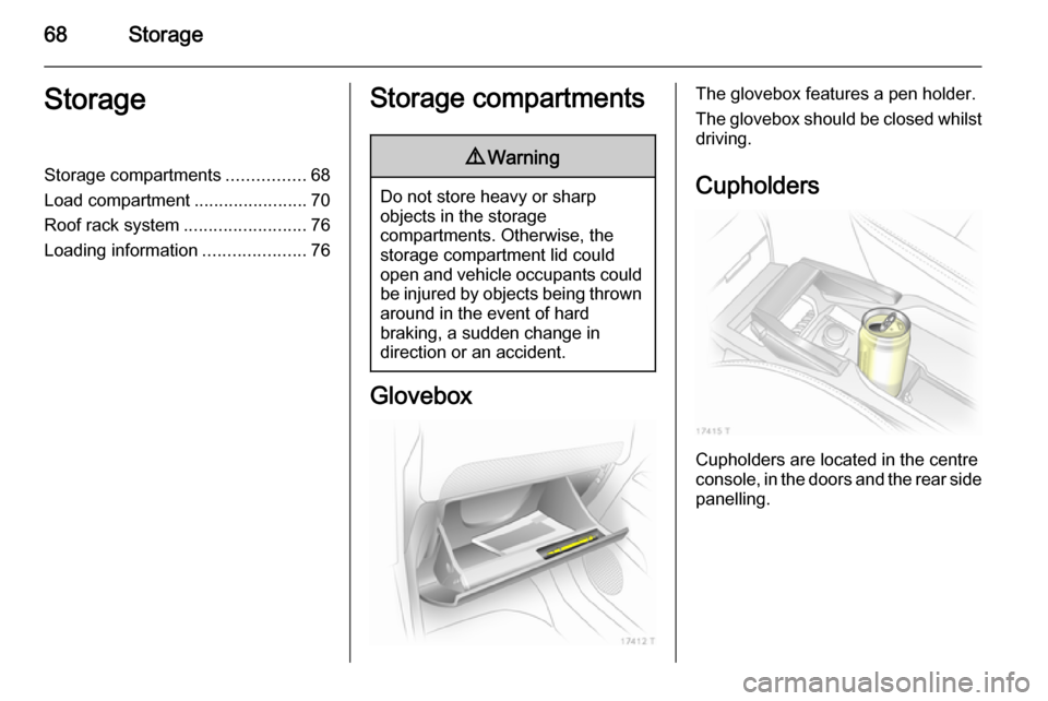 VAUXHALL ZAFIRA 2014.5 Repair Manual 68StorageStorageStorage compartments................68
Load compartment .......................70
Roof rack system .........................76
Loading information .....................76Storage compar VAUXHALL ZAFIRA 2014.5 Repair Manual 68StorageStorageStorage compartments................68
Load compartment .......................70
Roof rack system .........................76
Loading information .....................76Storage compar