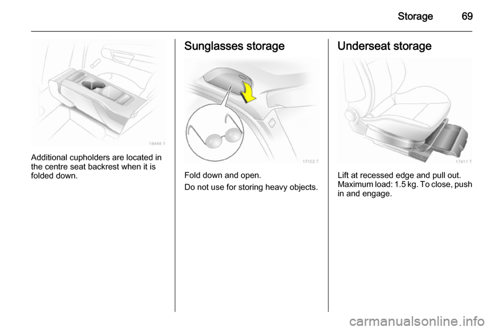 VAUXHALL ZAFIRA 2014.5 Manual PDF Storage69
Additional cupholders are located in
the centre seat backrest when it is
folded down.
Sunglasses storage
Fold down and open.
Do not use for storing heavy objects.
Underseat storage
Lift at r VAUXHALL ZAFIRA 2014.5 Manual PDF Storage69
Additional cupholders are located in
the centre seat backrest when it is
folded down.
Sunglasses storage
Fold down and open.
Do not use for storing heavy objects.
Underseat storage
Lift at r