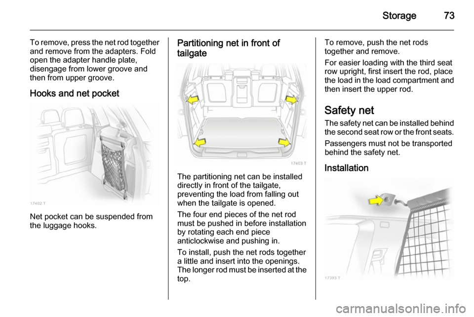 VAUXHALL ZAFIRA 2014.5 Manual PDF Storage73
To remove, press the net rod togetherand remove from the adapters. Fold
open the adapter handle plate,
disengage from lower groove and
then from upper groove.
Hooks and net pocket
Net pocket VAUXHALL ZAFIRA 2014.5 Manual PDF Storage73
To remove, press the net rod togetherand remove from the adapters. Fold
open the adapter handle plate,
disengage from lower groove and
then from upper groove.
Hooks and net pocket
Net pocket
