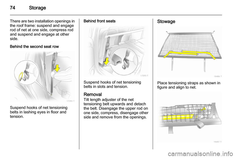 VAUXHALL ZAFIRA 2014.5  Owners Manual 74Storage
There are two installation openings in
the roof frame: suspend and engage
rod of net at one side, compress rod and suspend and engage at other
side.
Behind the second seat row
Suspend hooks 