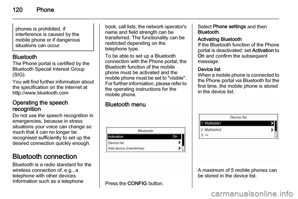 VAUXHALL ZAFIRA 2015  Infotainment system 120Phonephones is prohibited, if
interference is caused by the
mobile phone or if dangerous
situations can occur.
Bluetooth
The Phone portal is certified by the
Bluetooth Special Interest Group
(SIG).