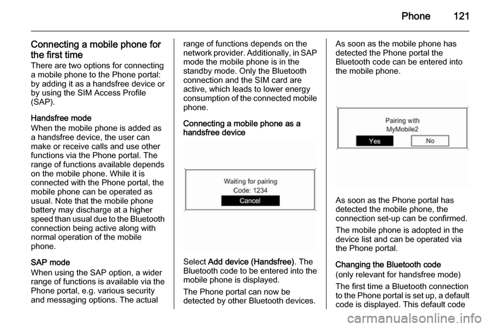 VAUXHALL ZAFIRA 2015  Infotainment system Phone121
Connecting a mobile phone for
the first time There are two options for connecting
a mobile phone to the Phone portal: by adding it as a handsfree device or
by using the SIM Access Profile
(SA