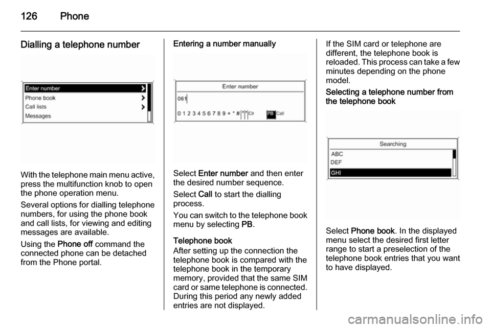VAUXHALL ZAFIRA 2015  Infotainment system 126Phone
Dialling a telephone number
With the telephone main menu active,press the multifunction knob to open
the phone operation menu.
Several options for dialling telephone numbers, for using the ph