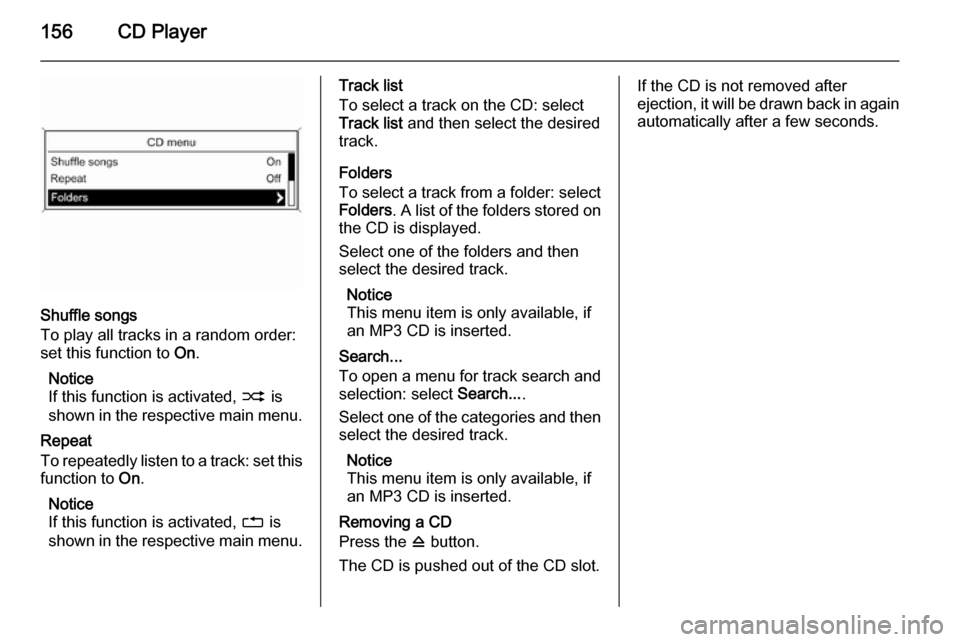 VAUXHALL ZAFIRA 2015  Infotainment system 156CD Player
Shuffle songs
To play all tracks in a random order:
set this function to  On.
Notice
If this function is activated,  2 is
shown in the respective main menu.
Repeat
To repeatedly listen to