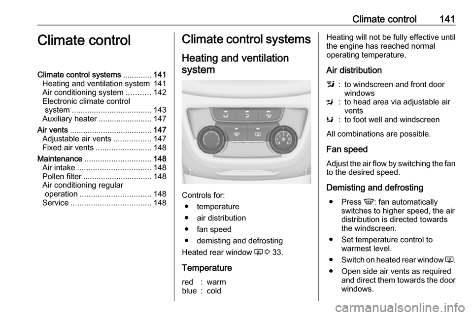 VAUXHALL ZAFIRA C 2017.25 Owners Manual Climate control141Climate controlClimate control systems.............141
Heating and ventilation system 141
Air conditioning system ...........142
Electronic climate control system ................... VAUXHALL ZAFIRA C 2017.25 Owners Manual Climate control141Climate controlClimate control systems.............141
Heating and ventilation system 141
Air conditioning system ...........142
Electronic climate control system ...................