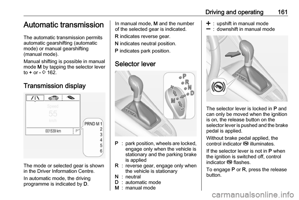 VAUXHALL ZAFIRA C 2017.25 Owners Manual Driving and operating161Automatic transmission
The automatic transmission permits
automatic gearshifting (automatic
mode) or manual gearshifting
(manual mode).
Manual shifting is possible in manual mo VAUXHALL ZAFIRA C 2017.25 Owners Manual Driving and operating161Automatic transmission
The automatic transmission permits
automatic gearshifting (automatic
mode) or manual gearshifting
(manual mode).
Manual shifting is possible in manual mo