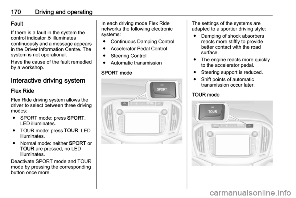 VAUXHALL ZAFIRA C 2017.25 Owners Manual 170Driving and operatingFault
If there is a fault in the system the
control indicator b illuminates
continuously and a message appears
in the Driver Information Centre. The
system is not operational. VAUXHALL ZAFIRA C 2017.25 Owners Manual 170Driving and operatingFault
If there is a fault in the system the
control indicator b illuminates
continuously and a message appears
in the Driver Information Centre. The
system is not operational.