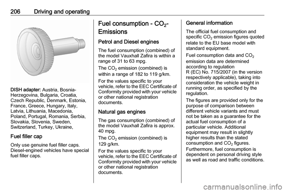 VAUXHALL ZAFIRA C 2017.25 Owners Guide 206Driving and operating
DISH adapter: Austria, Bosnia-
Herzegovina, Bulgaria, Croatia,
Czech Republic, Denmark, Estonia,
France, Greece, Hungary, Italy,
Latvia, Lithuania, Macedonia,
Poland, Portugal VAUXHALL ZAFIRA C 2017.25 Owners Guide 206Driving and operating
DISH adapter: Austria, Bosnia-
Herzegovina, Bulgaria, Croatia,
Czech Republic, Denmark, Estonia,
France, Greece, Hungary, Italy,
Latvia, Lithuania, Macedonia,
Poland, Portugal