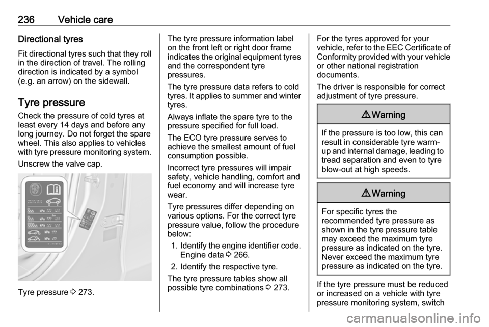 VAUXHALL ZAFIRA C 2017.25 User Guide 236Vehicle careDirectional tyres
Fit directional tyres such that they roll in the direction of travel. The rolling
direction is indicated by a symbol
(e.g. an arrow) on the sidewall.
Tyre pressure
Che VAUXHALL ZAFIRA C 2017.25 User Guide 236Vehicle careDirectional tyres
Fit directional tyres such that they roll in the direction of travel. The rolling
direction is indicated by a symbol
(e.g. an arrow) on the sidewall.
Tyre pressure
Che