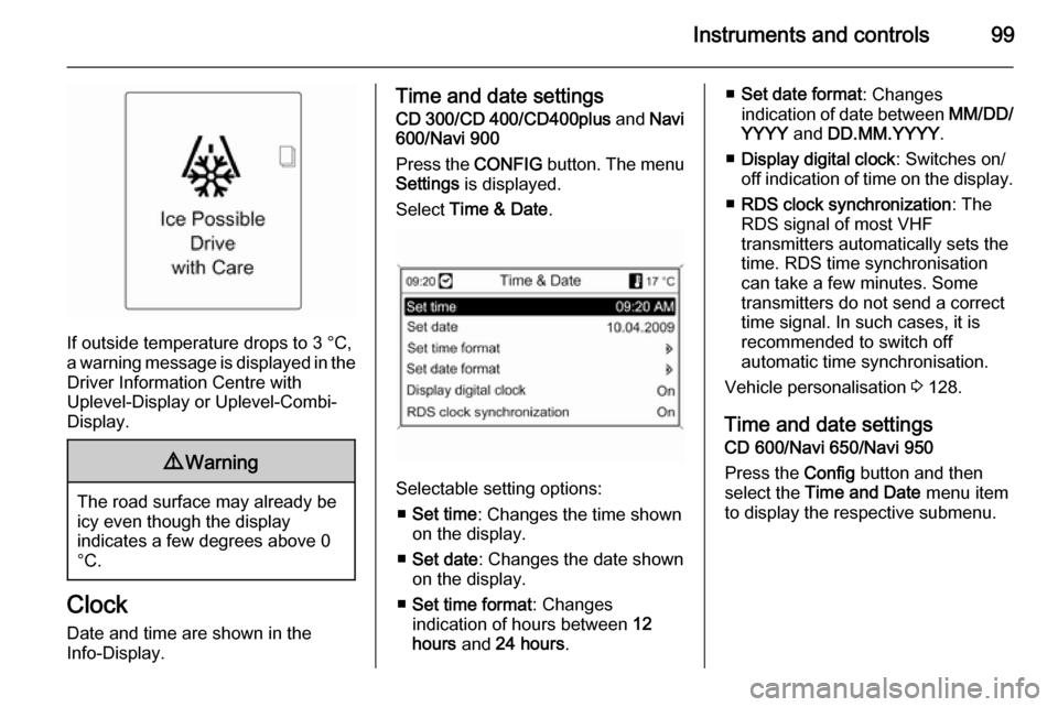 VAUXHALL ZAFIRA TOURER 2014  Owners Manual Instruments and controls99
If outside temperature drops to 3 °C,
a warning message is displayed in the Driver Information Centre with
Uplevel-Display or Uplevel-Combi-
Display.
9 Warning
The road sur