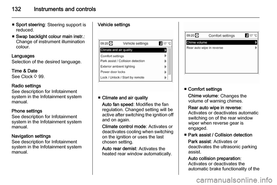 VAUXHALL ZAFIRA TOURER 2014  Owners Manual 132Instruments and controls
■Sport steering : Steering support is
reduced.
■ Swap backlight colour main instr. :
Change of instrument illumination
colour.
Languages
Selection of the desired langua