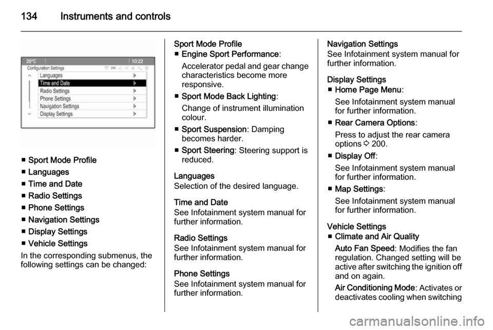 VAUXHALL ZAFIRA TOURER 2014  Owners Manual 134Instruments and controls
■Sport Mode Profile
■ Languages
■ Time and Date
■ Radio Settings
■ Phone Settings
■ Navigation Settings
■ Display Settings
■ Vehicle Settings
In the corresp