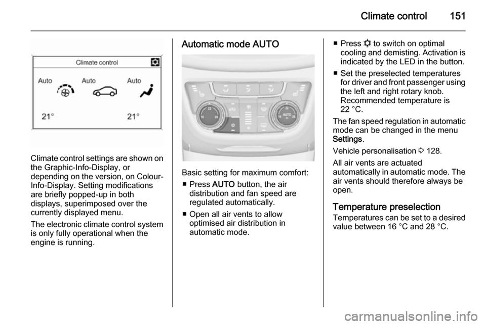 VAUXHALL ZAFIRA TOURER 2014  Owners Manual Climate control151
Climate control settings are shown onthe Graphic-Info-Display, or
depending on the version, on Colour- Info-Display. Setting modifications
are briefly popped-up in both
displays, su