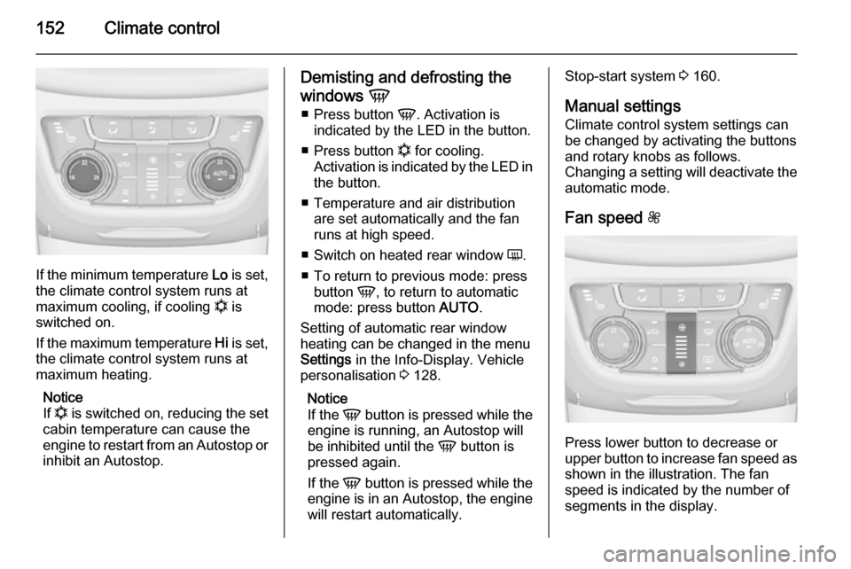 VAUXHALL ZAFIRA TOURER 2014 Service Manual 152Climate control
If the minimum temperature Lo is set,
the climate control system runs at
maximum cooling, if cooling n is
switched on.
If the maximum temperature Hi is set,
the climate control sy VAUXHALL ZAFIRA TOURER 2014 Service Manual 152Climate control
If the minimum temperature Lo is set,
the climate control system runs at
maximum cooling, if cooling n is
switched on.
If the maximum temperature Hi is set,
the climate control sy