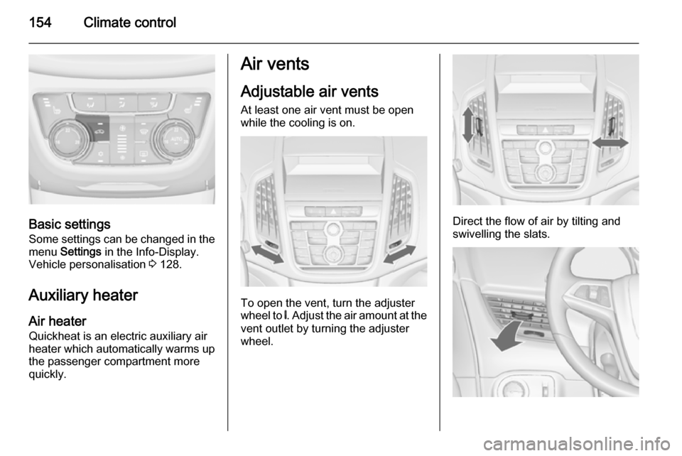 VAUXHALL ZAFIRA TOURER 2014 Owners Manual 154Climate control
Basic settingsSome settings can be changed in the
menu Settings in the Info-Display.
Vehicle personalisation 3 128.
Auxiliary heater
Air heater Quickheat is an electric auxiliary VAUXHALL ZAFIRA TOURER 2014 Owners Manual 154Climate control
Basic settingsSome settings can be changed in the
menu Settings in the Info-Display.
Vehicle personalisation 3 128.
Auxiliary heater
Air heater Quickheat is an electric auxiliary