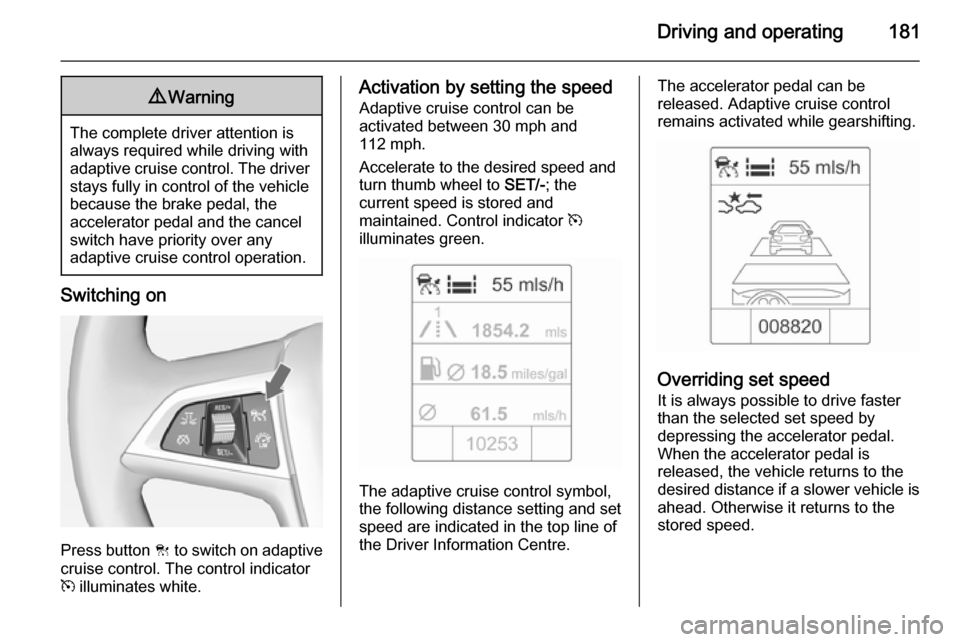 VAUXHALL ZAFIRA TOURER 2014 Owners Manual Driving and operating1819Warning
The complete driver attention is
always required while driving with adaptive cruise control. The driver stays fully in control of the vehicle
because the brake pedal, VAUXHALL ZAFIRA TOURER 2014 Owners Manual Driving and operating1819Warning
The complete driver attention is
always required while driving with adaptive cruise control. The driver stays fully in control of the vehicle
because the brake pedal,
