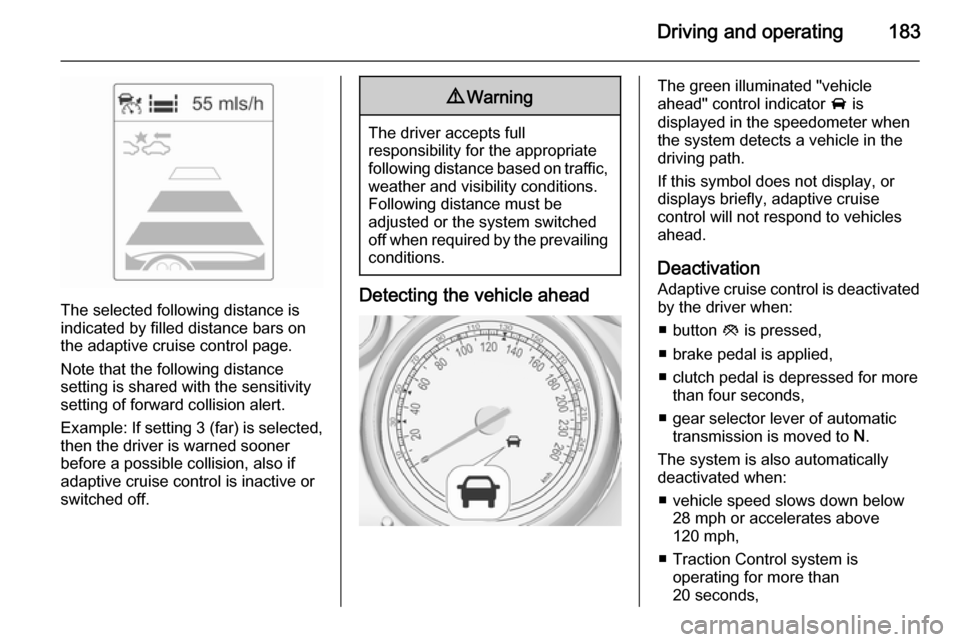 VAUXHALL ZAFIRA TOURER 2014 Workshop Manual Driving and operating183
The selected following distance is
indicated by filled distance bars on
the adaptive cruise control page.
Note that the following distance
setting is shared with the sensitivi VAUXHALL ZAFIRA TOURER 2014 Workshop Manual Driving and operating183
The selected following distance is
indicated by filled distance bars on
the adaptive cruise control page.
Note that the following distance
setting is shared with the sensitivi