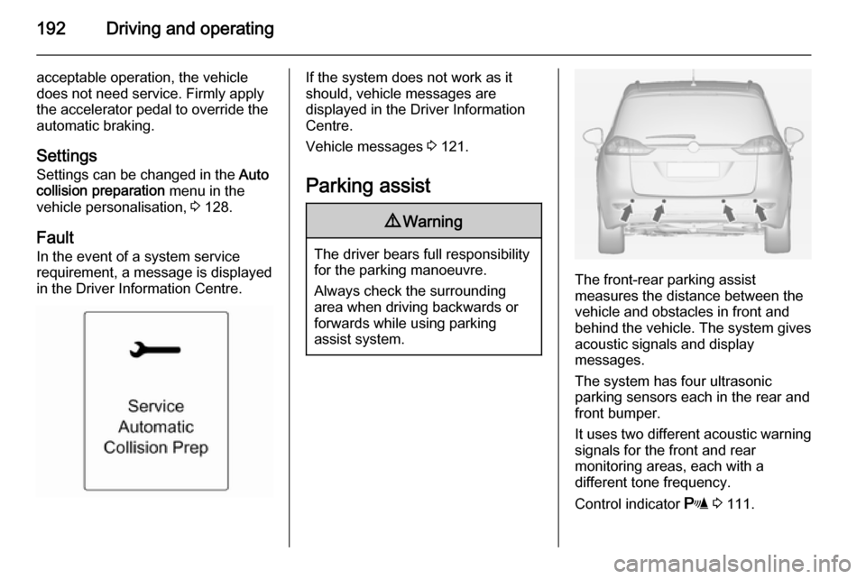 VAUXHALL ZAFIRA TOURER 2014 Owners Manual 192Driving and operating
acceptable operation, the vehicle
does not need service. Firmly apply
the accelerator pedal to override the automatic braking.
Settings Settings can be changed in the Auto
co VAUXHALL ZAFIRA TOURER 2014 Owners Manual 192Driving and operating
acceptable operation, the vehicle
does not need service. Firmly apply
the accelerator pedal to override the automatic braking.
Settings Settings can be changed in the Auto
co