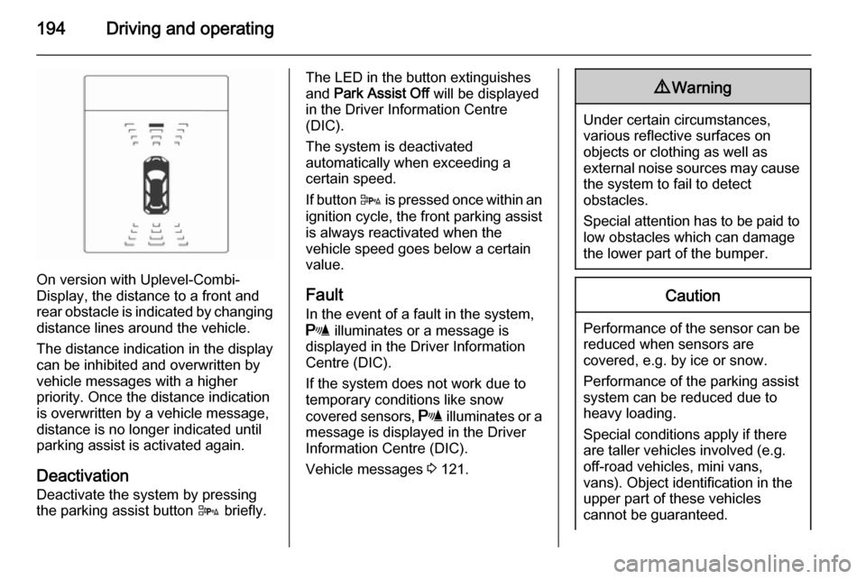 VAUXHALL ZAFIRA TOURER 2014 Repair Manual 194Driving and operating
On version with Uplevel-Combi-
Display, the distance to a front and
rear obstacle is indicated by changing distance lines around the vehicle.
The distance indication in the di VAUXHALL ZAFIRA TOURER 2014 Repair Manual 194Driving and operating
On version with Uplevel-Combi-
Display, the distance to a front and
rear obstacle is indicated by changing distance lines around the vehicle.
The distance indication in the di
