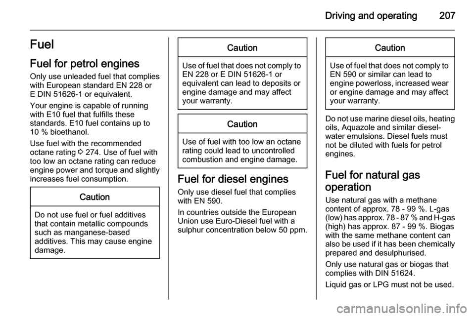 VAUXHALL ZAFIRA TOURER 2014  Owners Manual Driving and operating207Fuel
Fuel for petrol engines Only use unleaded fuel that complies
with European standard EN 228 or
E DIN 51626-1 or equivalent.
Your engine is capable of running
with E10 fuel 