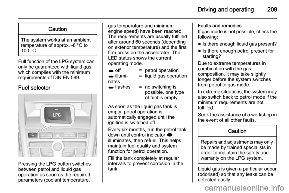 VAUXHALL ZAFIRA TOURER 2014 User Guide Driving and operating209Caution
The system works at an ambient
temperature of approx. -8 °C to
100 °C.
Full function of the LPG system can only be guaranteed with liquid gas
which complies with the 