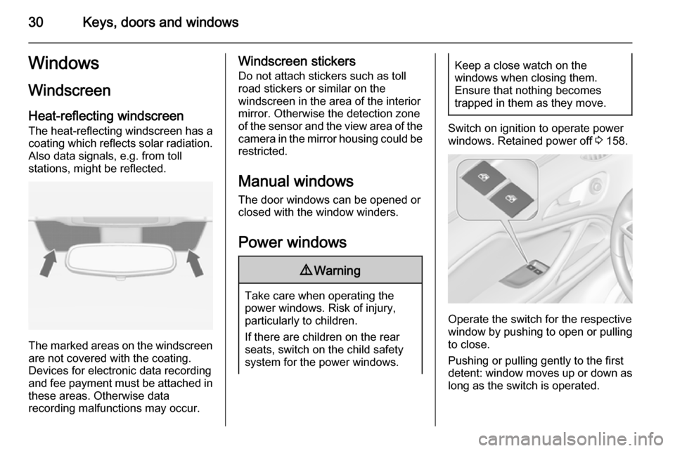 VAUXHALL ZAFIRA TOURER 2014  Owners Manual 30Keys, doors and windowsWindows
Windscreen
Heat-reflecting windscreen
The heat-reflecting windscreen has a
coating which reflects solar radiation. Also data signals, e.g. from toll
stations, might be