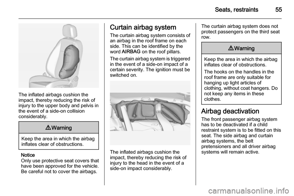 VAUXHALL ZAFIRA TOURER 2014 Owners Manual Seats, restraints55
The inflated airbags cushion the
impact, thereby reducing the risk of
injury to the upper body and pelvis in
the event of a side-on collision
considerably.
9 Warning
Keep the area VAUXHALL ZAFIRA TOURER 2014 Owners Manual Seats, restraints55
The inflated airbags cushion the
impact, thereby reducing the risk of
injury to the upper body and pelvis in
the event of a side-on collision
considerably.
9 Warning
Keep the area
