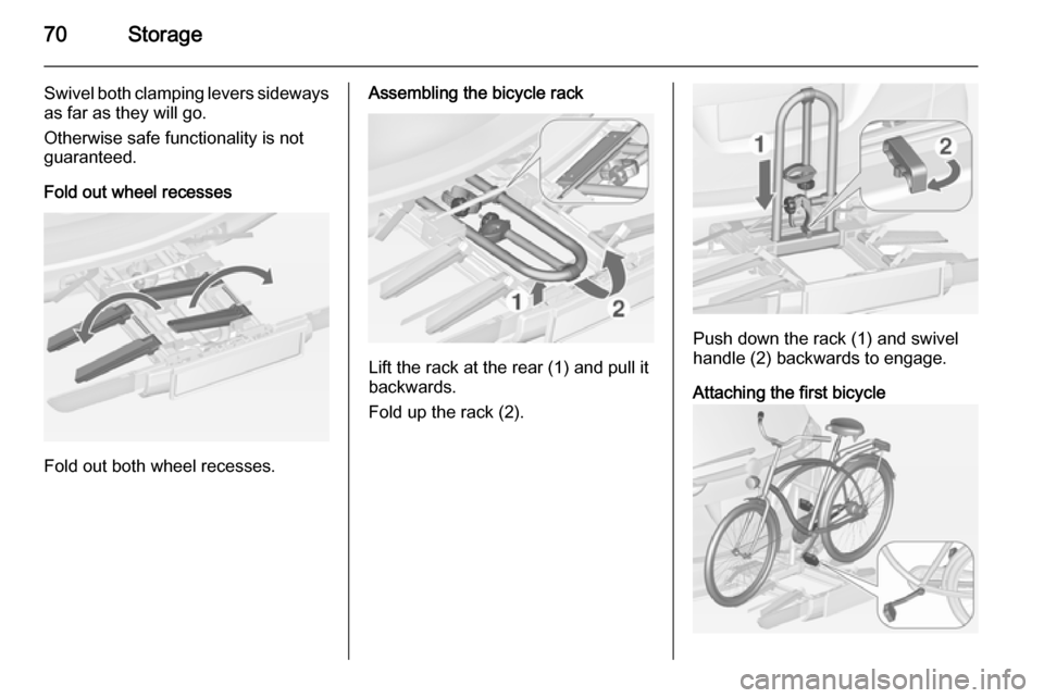 VAUXHALL ZAFIRA TOURER 2014 Manual PDF 70Storage
Swivel both clamping levers sideways
as far as they will go.
Otherwise safe functionality is not
guaranteed.
Fold out wheel recesses
Fold out both wheel recesses.
Assembling the bicycle rack VAUXHALL ZAFIRA TOURER 2014 Manual PDF 70Storage
Swivel both clamping levers sideways
as far as they will go.
Otherwise safe functionality is not
guaranteed.
Fold out wheel recesses
Fold out both wheel recesses.
Assembling the bicycle rack
