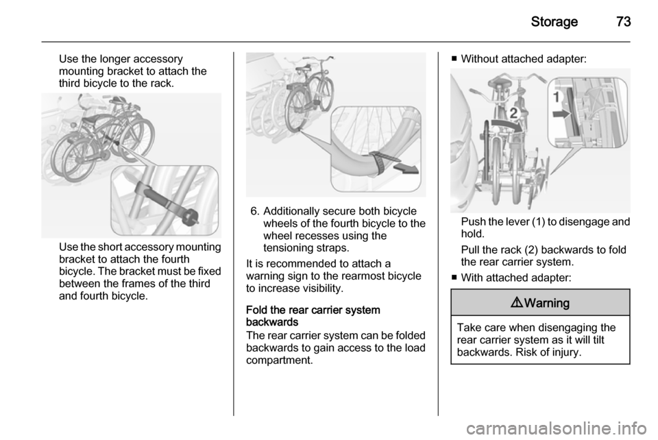 VAUXHALL ZAFIRA TOURER 2014 Owners Guide Storage73
Use the longer accessory
mounting bracket to attach the
third bicycle to the rack.
Use the short accessory mounting
bracket to attach the fourth
bicycle. The bracket must be fixed
between th