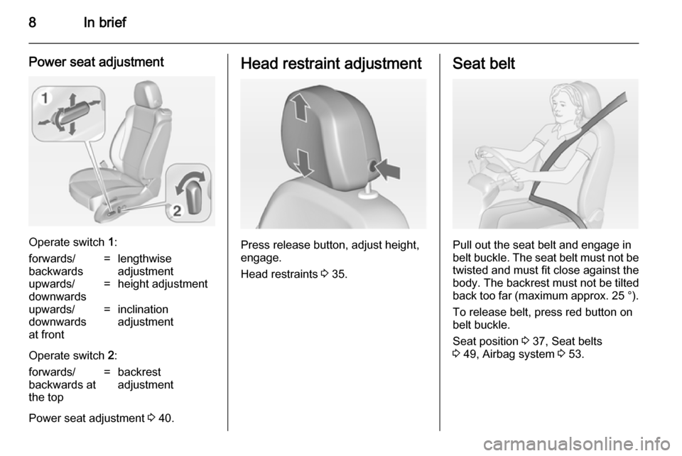 VAUXHALL ZAFIRA TOURER 2014 Owners Manual 8In brief
Power seat adjustment
Operate switch 1:
forwards/
backwards=lengthwise
adjustmentupwards/
downwards=height adjustmentupwards/
downwards
at front=inclination
adjustment
Operate switch 2:
for VAUXHALL ZAFIRA TOURER 2014 Owners Manual 8In brief
Power seat adjustment
Operate switch 1:
forwards/
backwards=lengthwise
adjustmentupwards/
downwards=height adjustmentupwards/
downwards
at front=inclination
adjustment
Operate switch 2:
for