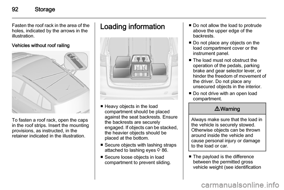 VAUXHALL ZAFIRA TOURER 2014 Owners Manual 92Storage
Fasten the roof rack in the area of the
holes, indicated by the arrows in the
illustration.
Vehicles without roof railing
To fasten a roof rack, open the caps
in the roof strips. Insert the 