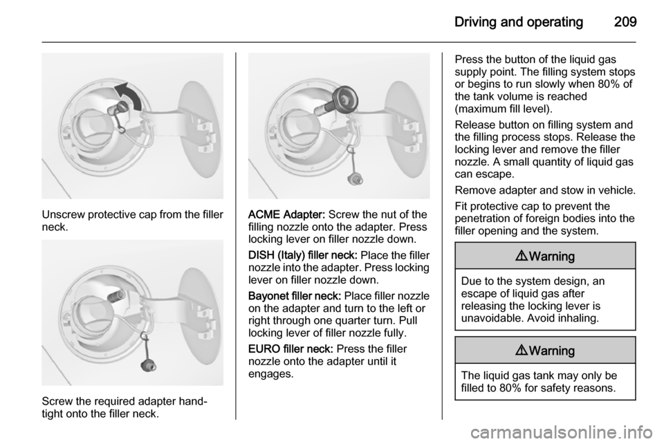 VAUXHALL ZAFIRA TOURER 2014.5  Owners Manual Driving and operating209
Unscrew protective cap from the filler
neck.
Screw the required adapter hand-
tight onto the filler neck.
ACME Adapter:  Screw the nut of the
filling nozzle onto the adapter. 