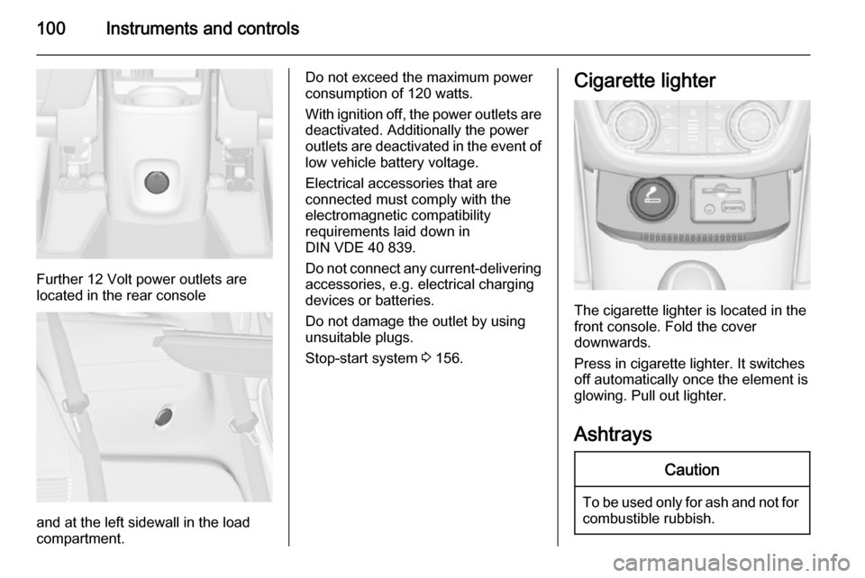 VAUXHALL ZAFIRA TOURER 2015 Owners Manual 100Instruments and controls
Further 12 Volt power outlets are
located in the rear console
and at the left sidewall in the load
compartment.
Do not exceed the maximum power
consumption of 120 watts.
Wi VAUXHALL ZAFIRA TOURER 2015 Owners Manual 100Instruments and controls
Further 12 Volt power outlets are
located in the rear console
and at the left sidewall in the load
compartment.
Do not exceed the maximum power
consumption of 120 watts.
Wi