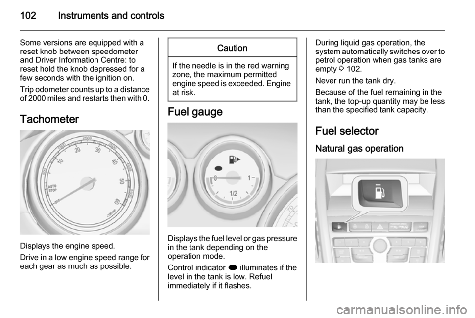 VAUXHALL ZAFIRA TOURER 2015  Owners Manual 102Instruments and controls
Some versions are equipped with a
reset knob between speedometer
and Driver Information Centre: to
reset hold the knob depressed for a
few seconds with the ignition on.
Tri